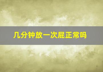 几分钟放一次屁正常吗