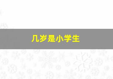 几岁是小学生