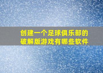 创建一个足球俱乐部的破解版游戏有哪些软件