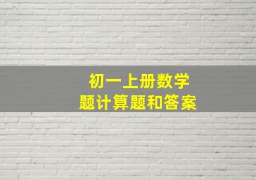 初一上册数学题计算题和答案