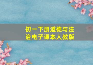 初一下册道德与法治电子课本人教版