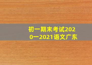 初一期末考试2020一2021语文广东