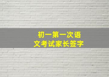 初一第一次语文考试家长签字