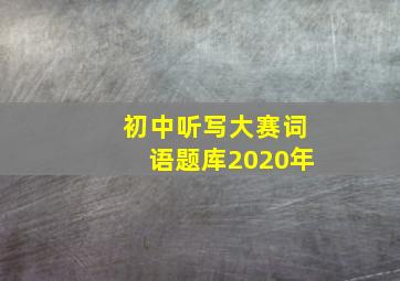 初中听写大赛词语题库2020年