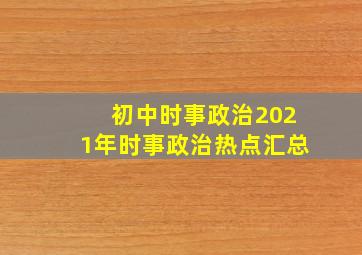 初中时事政治2021年时事政治热点汇总