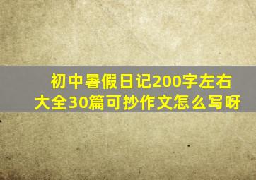 初中暑假日记200字左右大全30篇可抄作文怎么写呀