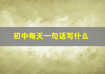 初中每天一句话写什么