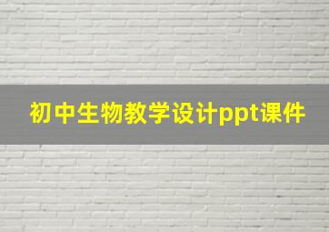 初中生物教学设计ppt课件