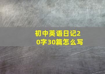 初中英语日记20字30篇怎么写