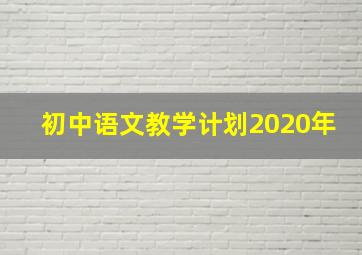 初中语文教学计划2020年