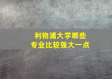 利物浦大学哪些专业比较强大一点