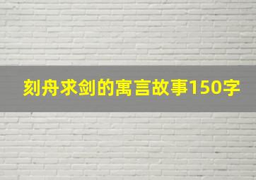 刻舟求剑的寓言故事150字