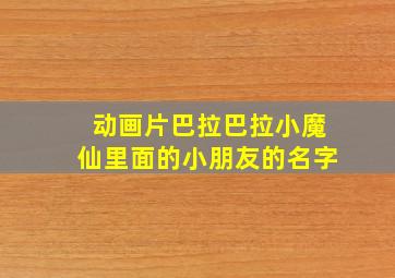 动画片巴拉巴拉小魔仙里面的小朋友的名字