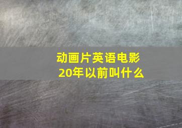 动画片英语电影20年以前叫什么