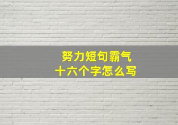 努力短句霸气十六个字怎么写