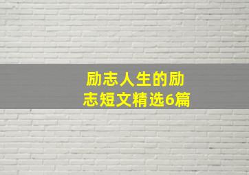 励志人生的励志短文精选6篇