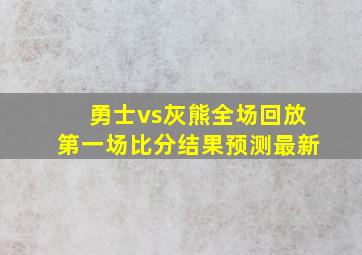 勇士vs灰熊全场回放第一场比分结果预测最新