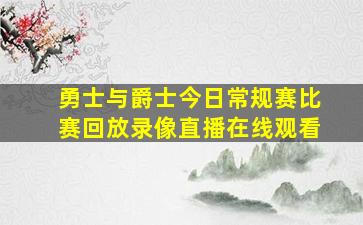 勇士与爵士今日常规赛比赛回放录像直播在线观看