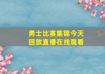 勇士比赛集锦今天回放直播在线观看