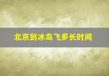 北京到冰岛飞多长时间