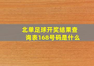 北单足球开奖结果查询表168号码是什么