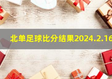 北单足球比分结果2024.2.16