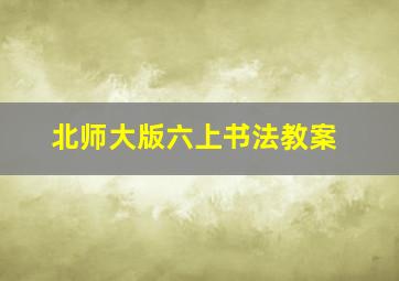 北师大版六上书法教案