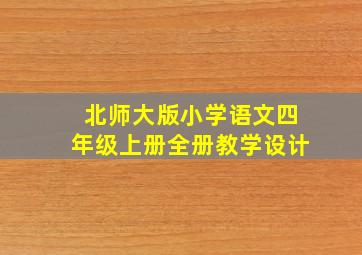 北师大版小学语文四年级上册全册教学设计