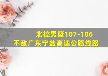 北控男篮107-106不敌广东宁盐高速公路线路