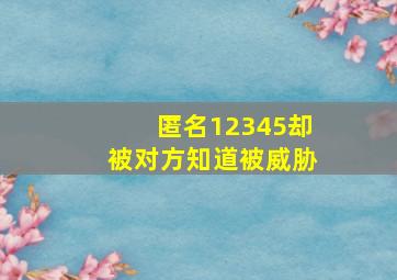 匿名12345却被对方知道被威胁