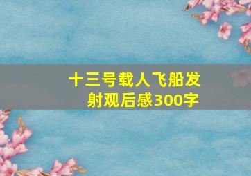 十三号载人飞船发射观后感300字