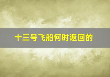 十三号飞船何时返回的