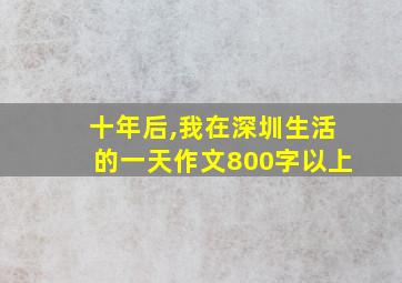 十年后,我在深圳生活的一天作文800字以上