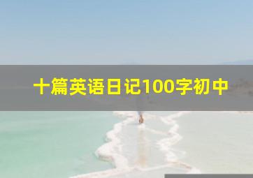 十篇英语日记100字初中