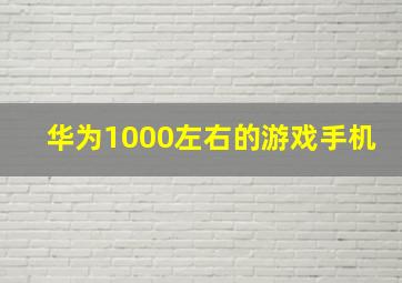 华为1000左右的游戏手机