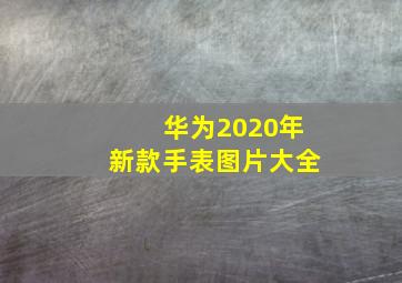 华为2020年新款手表图片大全