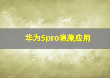 华为5pro隐藏应用