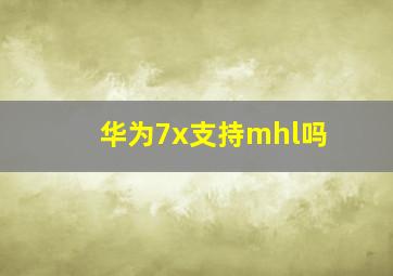 华为7x支持mhl吗