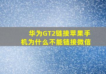 华为GT2链接苹果手机为什么不能链接微信