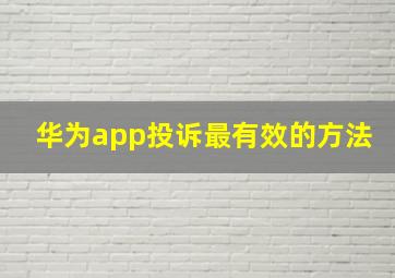 华为app投诉最有效的方法