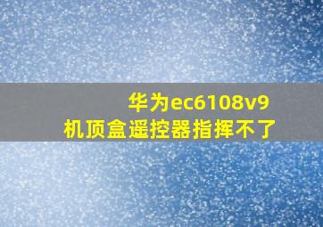 华为ec6108v9机顶盒遥控器指挥不了