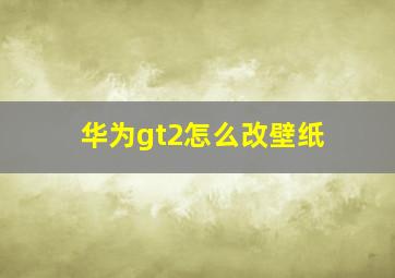 华为gt2怎么改壁纸