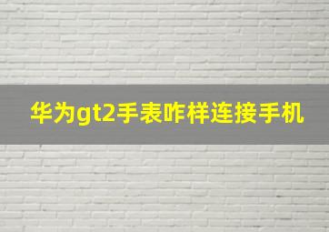 华为gt2手表咋样连接手机