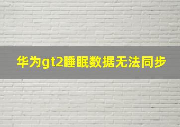 华为gt2睡眠数据无法同步