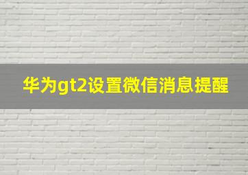 华为gt2设置微信消息提醒