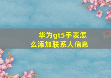 华为gt5手表怎么添加联系人信息