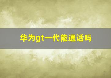 华为gt一代能通话吗