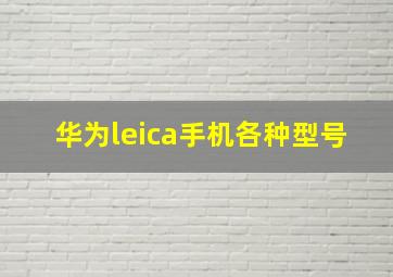 华为leica手机各种型号