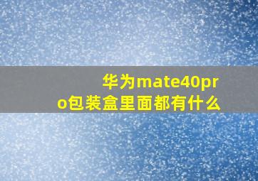 华为mate40pro包装盒里面都有什么