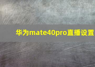 华为mate40pro直播设置